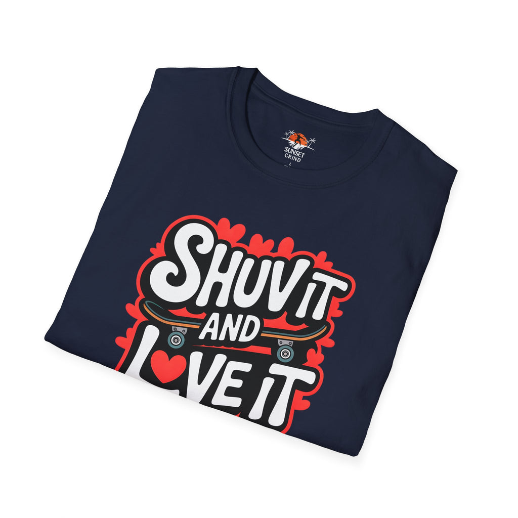SHUV IT AND LOVE IT T-Shirt