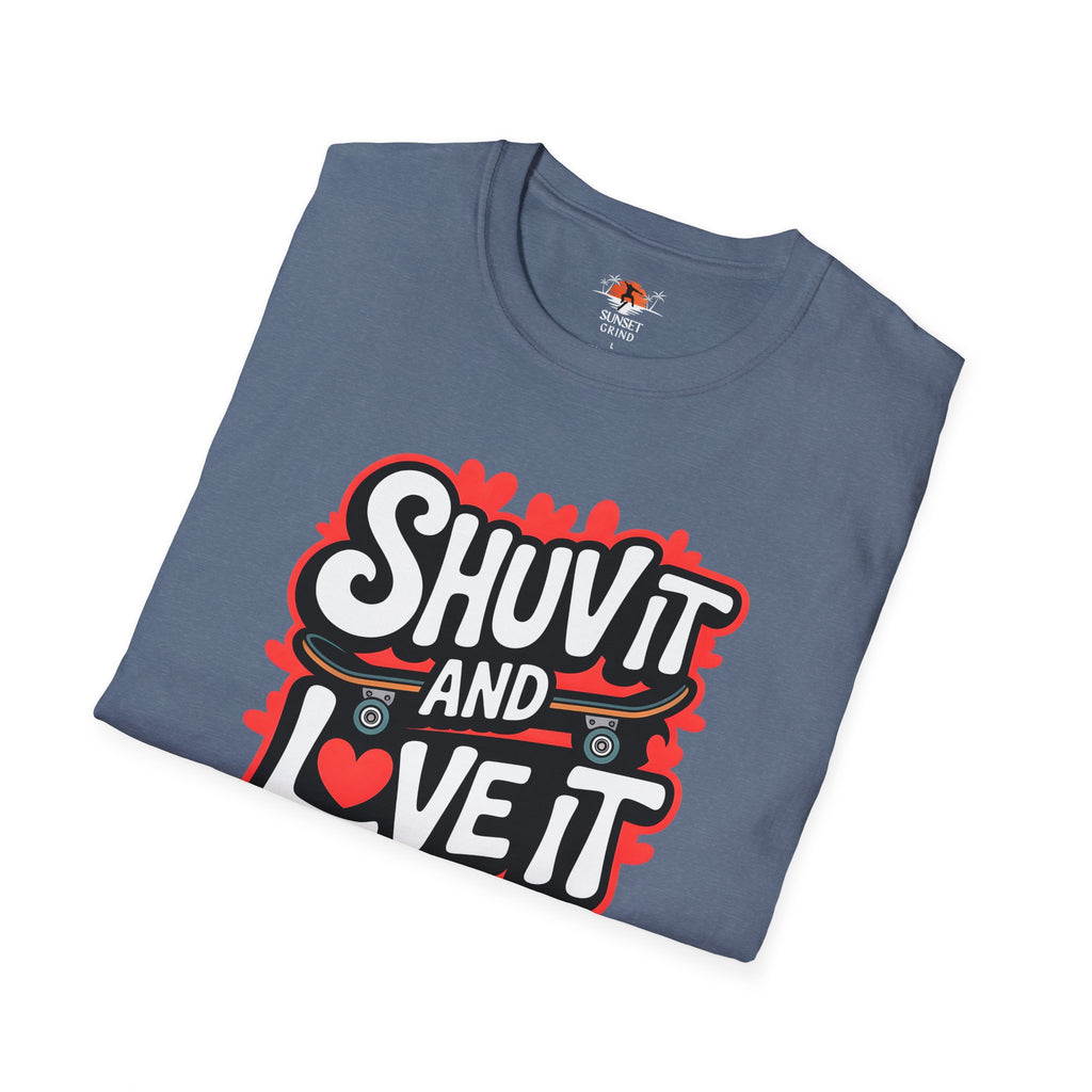 SHUV IT AND LOVE IT T-Shirt