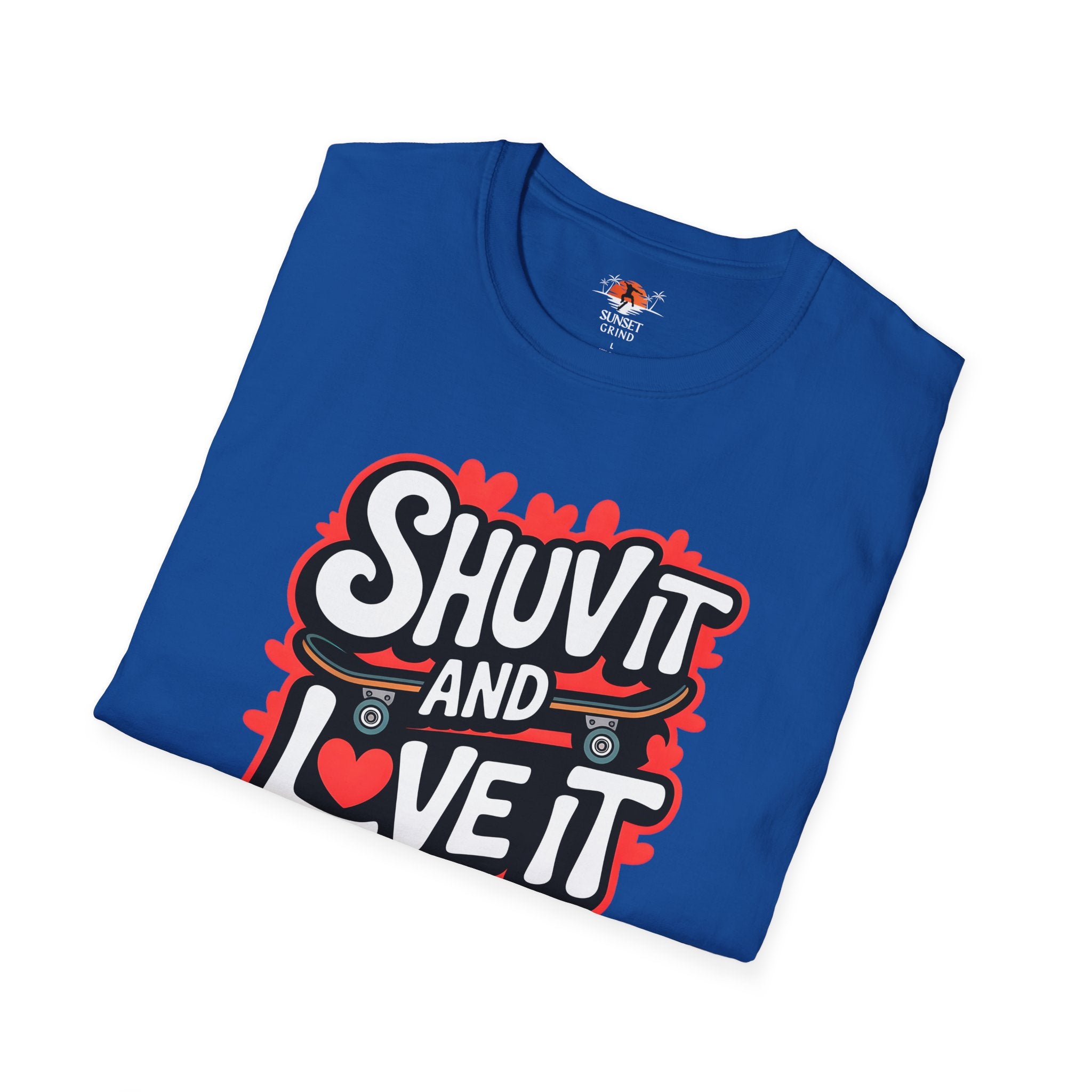 SHUV IT AND LOVE IT T-Shirt