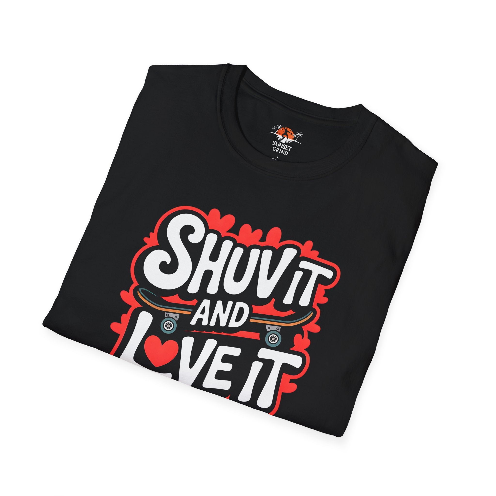 SHUV IT AND LOVE IT T-Shirt